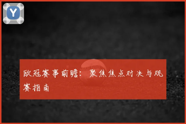 欧冠赛事前瞻：聚焦焦点对决与观赛指南