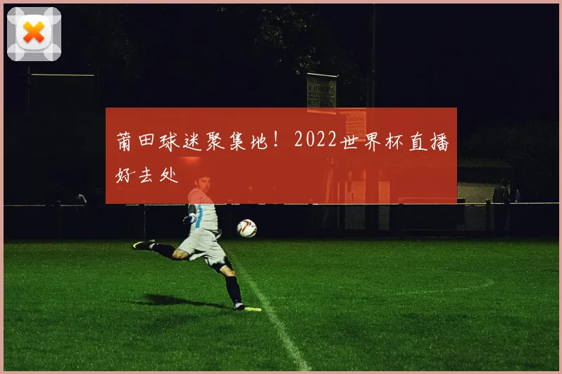 莆田球迷聚集地！2022世界杯直播好去处