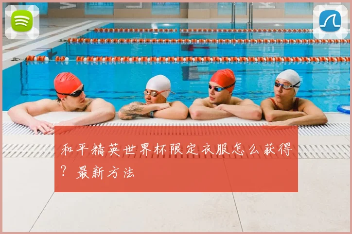 和平精英世界杯限定衣服怎么获得？最新方法